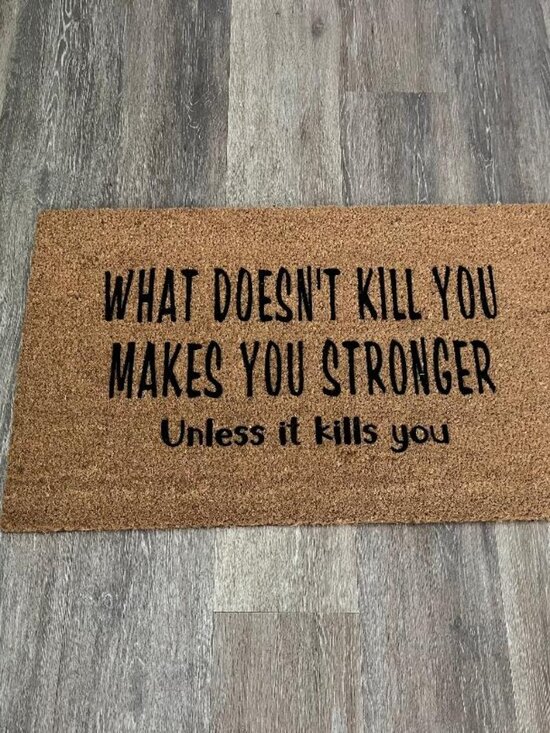 Other - WHAT DOESN'T KILL YOU MAKES YOU STRONGER Unless it kills you decorative doormat